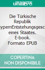 Die Türkische Republik NordzypernEntstehungsgeschichte eines Staates. E-book. Formato EPUB ebook