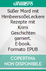 Süßer Mord mit HimbeersoßeLeckere Rezepte mit Krimi Geschichten garniert. E-book. Formato EPUB ebook di Silvia Kaufer