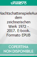 NachtschattenspieleAus dem zeichnerischen Werk 1972 - 2017. E-book. Formato EPUB ebook di Martina Kügler