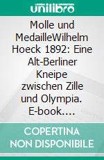 Molle und MedailleWilhelm Hoeck 1892: Eine Alt-Berliner Kneipe zwischen Zille und Olympia. E-book. Formato EPUB ebook di Matthias Gerschwitz