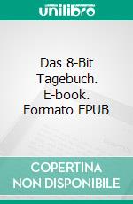 Das 8-Bit Tagebuch. E-book. Formato EPUB