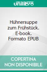 Hühnersuppe zum Frühstück. E-book. Formato EPUB ebook