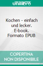 Kochen - einfach und lecker. E-book. Formato EPUB