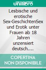 Lesbische und erotische Sex-GeschichtenSex und Erotik unter Frauen ab 18 Jahren unzensiert deutsch. E-book. Formato EPUB ebook di Sylvia Schwanz