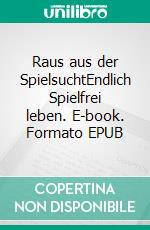 Raus aus der SpielsuchtEndlich Spielfrei leben. E-book. Formato EPUB ebook