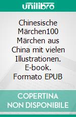 Chinesische Märchen100 Märchen aus China mit vielen Illustrationen. E-book. Formato EPUB ebook di Richard Wilhelm