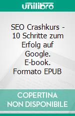 SEO Crashkurs - 10 Schritte zum Erfolg auf Google. E-book. Formato EPUB ebook di Isabella Mihelic