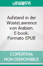 Aufstand in der WüsteLawrence von Arabien. E-book. Formato EPUB ebook di Thomas Edward Lawrence