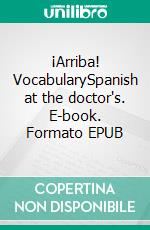 ¡Arriba! VocabularySpanish at the doctor's. E-book. Formato EPUB ebook di Verena Lechner