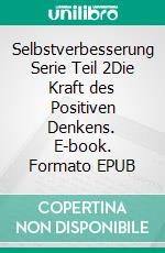 Selbstverbesserung Serie Teil 2Die Kraft des Positiven Denkens. E-book. Formato EPUB ebook di Andre Sternberg