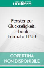 Fenster zur Glückseligkeit. E-book. Formato EPUB ebook