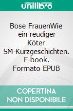 Böse FrauenWie ein reudiger Köter   SM-Kurzgeschichten. E-book. Formato EPUB ebook