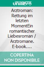 Arztroman: Rettung im letzten MomentEin romantischer Liebesroman / Arztromane. E-book. Formato EPUB ebook