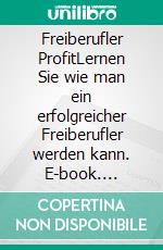 Freiberufler ProfitLernen Sie wie man ein erfolgreicher Freiberufler werden kann. E-book. Formato EPUB ebook di Andre Sternberg