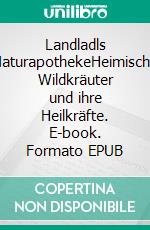 Landladls NaturapothekeHeimische Wildkräuter und ihre Heilkräfte. E-book. Formato EPUB ebook