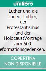 Luther und die Juden; Luther, der Protestantismus und der HolocaustVorträge zum 500. Reformationsgedenken 2017. E-book. Formato EPUB ebook di Günter Brakelmann