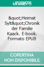 &quot;Heimat Sylt&quot;Chronik der Familie Kaack. E-book. Formato EPUB ebook