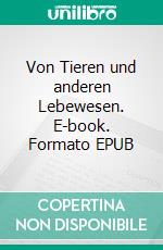 Von Tieren und anderen Lebewesen. E-book. Formato EPUB ebook di Hermann Freese