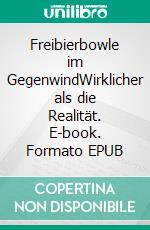 Freibierbowle im GegenwindWirklicher als die Realität. E-book. Formato EPUB ebook