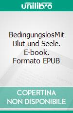 BedingungslosMit Blut und Seele. E-book. Formato EPUB ebook