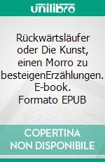 Rückwärtsläufer oder Die Kunst, einen Morro zu besteigenErzählungen. E-book. Formato EPUB ebook