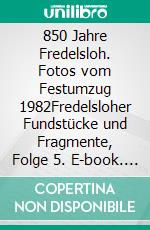 850 Jahre Fredelsloh. Fotos vom Festumzug 1982Fredelsloher Fundstücke und Fragmente, Folge 5. E-book. Formato EPUB ebook di Arno Schelle