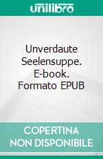 Unverdaute Seelensuppe. E-book. Formato EPUB ebook