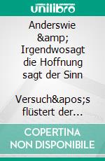 Anderswie & Irgendwosagt die Hoffnung sagt der Sinn   Versuch's flüstert der Verstand. E-book. Formato EPUB ebook di Mathilda Sebertz