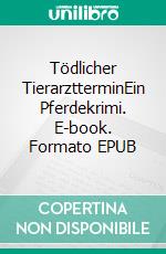 Tödlicher TierarztterminEin Pferdekrimi. E-book. Formato EPUB ebook di Pfridolin Pferd