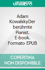 Adam KowalskyDer berühmte Pianist. E-book. Formato EPUB ebook di Helga Gurtner