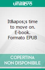 It's time to move on. E-book. Formato EPUB ebook