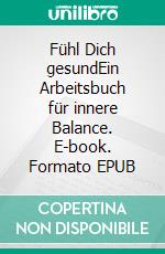 Fühl Dich gesundEin Arbeitsbuch für innere Balance. E-book. Formato EPUB