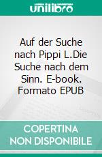 Auf der Suche nach Pippi L.Die Suche nach dem Sinn. E-book. Formato EPUB ebook