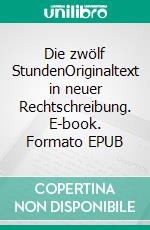 Die zwölf StundenOriginaltext in neuer Rechtschreibung. E-book. Formato EPUB ebook di Jakob Lorber