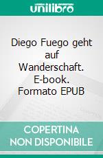 Diego Fuego geht auf Wanderschaft. E-book. Formato EPUB ebook di Hans Werner Kappel