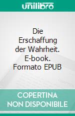 Die Erschaffung der Wahrheit. E-book. Formato EPUB ebook di Helmut Moldaschl