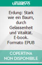 Erdung: Stark wie ein Baum, durch Gelassenheit und Vitalität. E-book. Formato EPUB