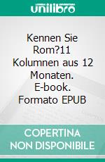 Kennen Sie Rom?11 Kolumnen aus 12 Monaten. E-book. Formato EPUB ebook