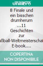 8 Finale und ein bisschen drumherum ...11 Geschichten zur Fußball-Weltmeisterschaft. E-book. Formato EPUB ebook