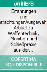 Erfahrungen und BetrachtungenAusgewählte Artikel zu Waffentechnik, Munition und Schießpraxis aus der Deutschen Schützen- und Wehrzeitung der Jahre 1872 bis 1881. E-book. Formato EPUB ebook di Wolfgang Finze