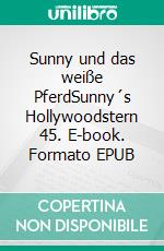 Sunny und das weiße PferdSunny´s Hollywoodstern 45. E-book. Formato EPUB ebook