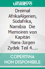 Dreimal AfrikaAlgerien, Südafrika, Namibia   Die Memoiren von Kapitän Hans-Jürgen Zydek  Teil 4. E-book. Formato EPUB ebook di Hans-Jürgen Zydek