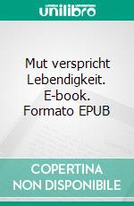 Mut verspricht Lebendigkeit. E-book. Formato EPUB ebook