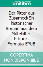 Der Ritter aus ZusameckEin historischer Roman aus dem Mittelalter. E-book. Formato EPUB ebook di Andreas Herch