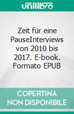 Zeit für eine PauseInterviews von 2010 bis 2017. E-book. Formato EPUB ebook di Helga P. Schubert