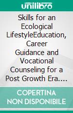 Skills for an Ecological LifestyleEducation, Career Guidance and Vocational Counseling for a Post Growth Era. E-book. Formato EPUB ebook