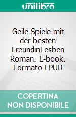 Geile Spiele mit der besten FreundinLesben Roman. E-book. Formato EPUB