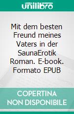 Mit dem besten Freund meines Vaters in der SaunaErotik Roman. E-book. Formato EPUB ebook di Svenja Fuchs