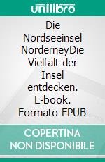 Die Nordseeinsel NorderneyDie Vielfalt der Insel entdecken. E-book. Formato EPUB ebook di Günter Dehne