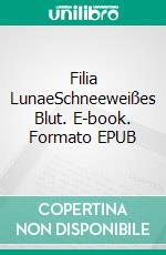 Filia LunaeSchneeweißes Blut. E-book. Formato EPUB ebook